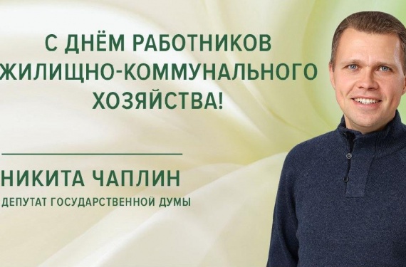 Депутат Госдумы РФ Никита Чаплин поздравил с профессиональным праздником работников ЖКХ